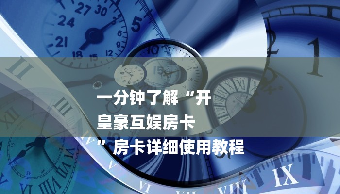 一分钟了解“开
皇豪互娱房卡
”房卡详细使用教程