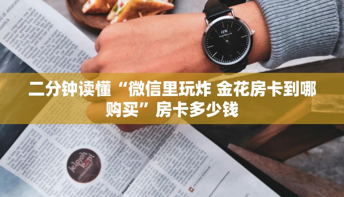 二分钟读懂“微信里玩炸 金花房卡到哪购买”房卡多少钱