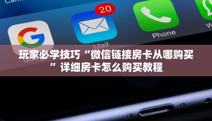 玩家必学技巧“微信链接房卡从哪购买”详细房卡怎么购买教程