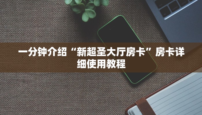 一分钟介绍“新超圣大厅房卡”房卡详细使用教程