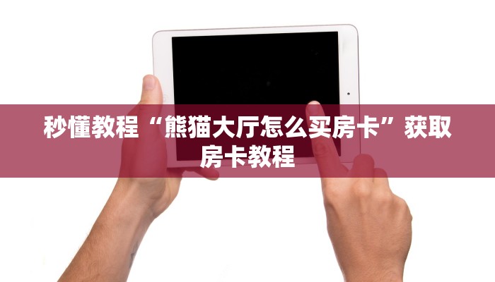 秒懂教程“熊猫大厅怎么买房卡”获取房卡教程