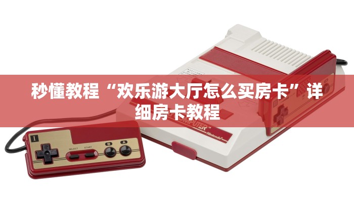秒懂教程“欢乐游大厅怎么买房卡”详细房卡教程