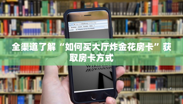 全渠道了解“如何买大厅炸金花房卡”获取房卡方式