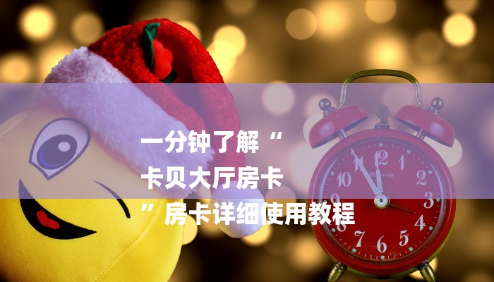 一分钟了解“
卡贝大厅房卡
”房卡详细使用教程