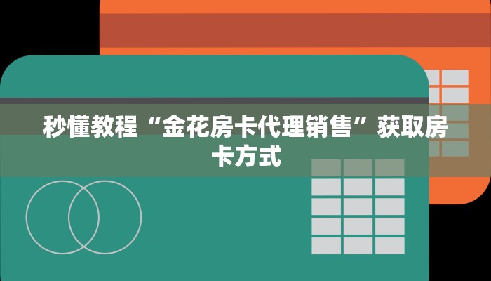 秒懂教程“金花房卡代理销售”获取房卡方式