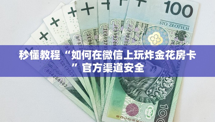 秒懂教程“如何在微信上玩炸金花房卡”官方渠道安全