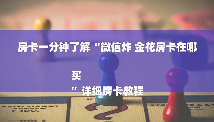 房卡一分钟了解“微信炸 金花房卡在哪买
”详细房卡教程