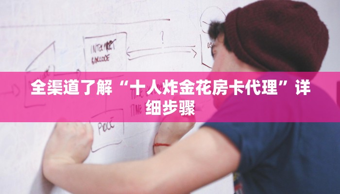 全渠道了解“十人炸金花房卡代理”详细步骤