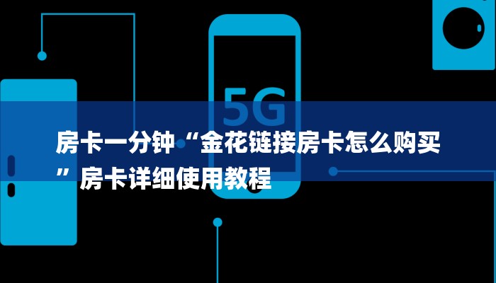 房卡一分钟“金花链接房卡怎么购买
”房卡详细使用教程 房卡一分钟“金花链接房卡怎么购买
”房卡详细使用教程