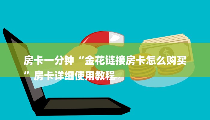 房卡一分钟“金花链接房卡怎么购买
”房卡详细使用教程 房卡一分钟“金花链接房卡怎么购买
”房卡详细使用教程