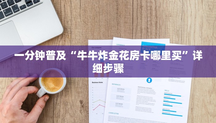 一分钟普及“牛牛炸金花房卡哪里买”详细步骤 一分钟普及“牛牛炸金花房卡哪里买”详细步骤