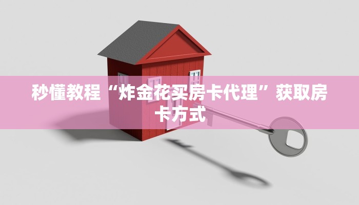 秒懂教程“炸金花买房卡代理”获取房卡方式 秒懂教程“炸金花买房卡代理”获取房卡方式