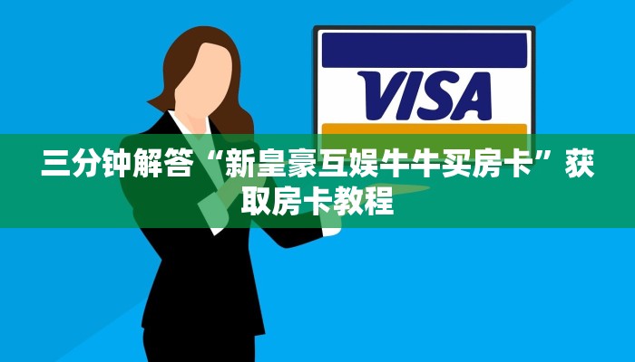三分钟解答“新皇豪互娱牛牛买房卡”获取房卡教程