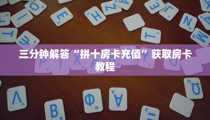 三分钟解答“拼十房卡充值”获取房卡教程 三分钟解答“拼十房卡充值”获取房卡教程