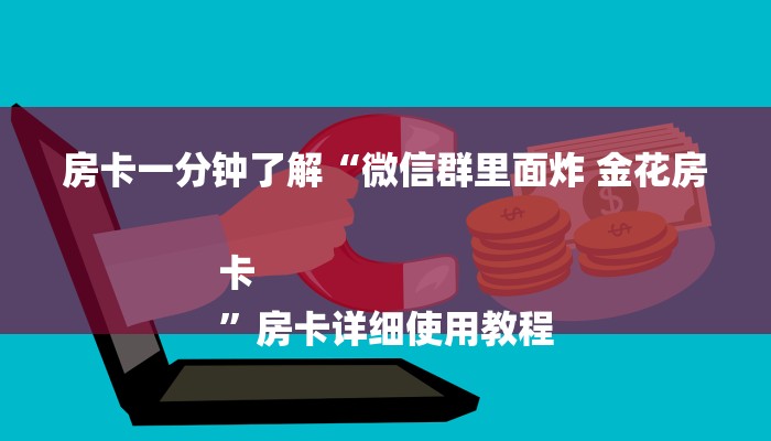 房卡一分钟了解“微信群里面炸 金花房卡
”房卡详细使用教程 房卡一分钟了解“微信群里面炸 金花房卡
”房卡详细使用教程
