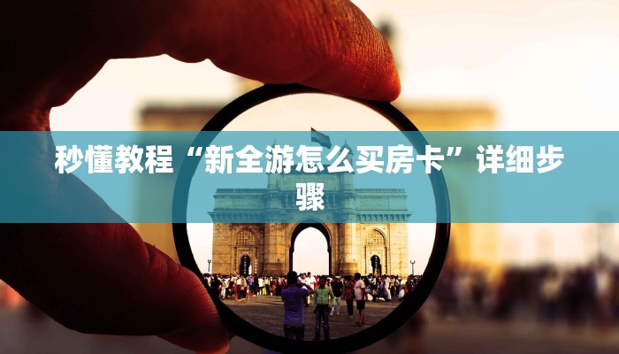秒懂教程“新全游怎么买房卡”详细步骤 秒懂教程“新全游怎么买房卡”详细步骤