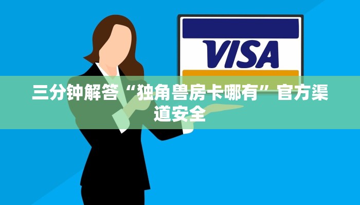 三分钟解答“独角兽房卡哪有”官方渠道安全 三分钟解答“独角兽房卡哪有”官方渠道安全