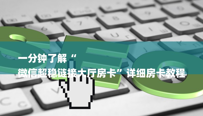 一分钟了解“
微信超稳链接大厅房卡”详细房卡教程