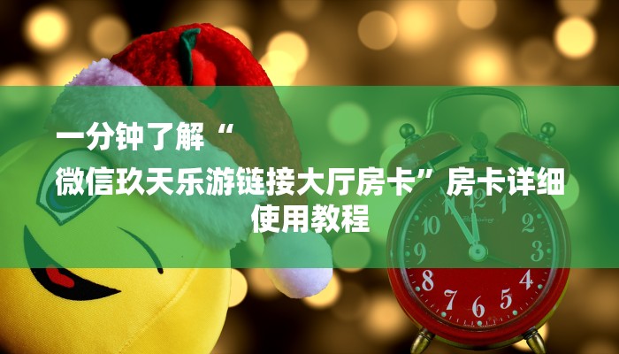 一分钟了解“
微信玖天乐游链接大厅房卡”房卡详细使用教程 一分钟了解“
微信玖天乐游链接大厅房卡”房卡详细使用教程