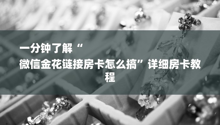 一分钟了解“
微信金花链接房卡怎么搞”详细房卡教程 一分钟了解“
微信金花链接房卡怎么搞”详细房卡教程