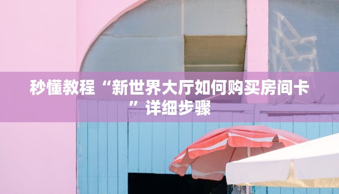秒懂教程“新世界大厅如何购买房间卡”详细步骤
