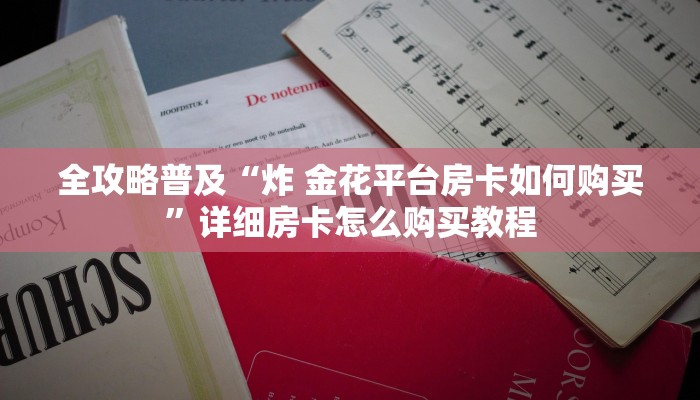 全攻略普及“炸 金花平台房卡如何购买”详细房卡怎么购买教程