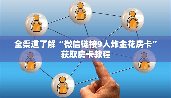 全渠道了解“微信链接9人炸金花房卡”获取房卡教程