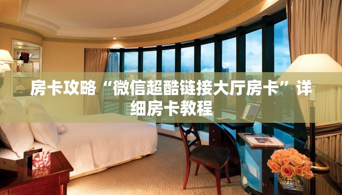 房卡攻略“微信超酷链接大厅房卡”详细房卡教程