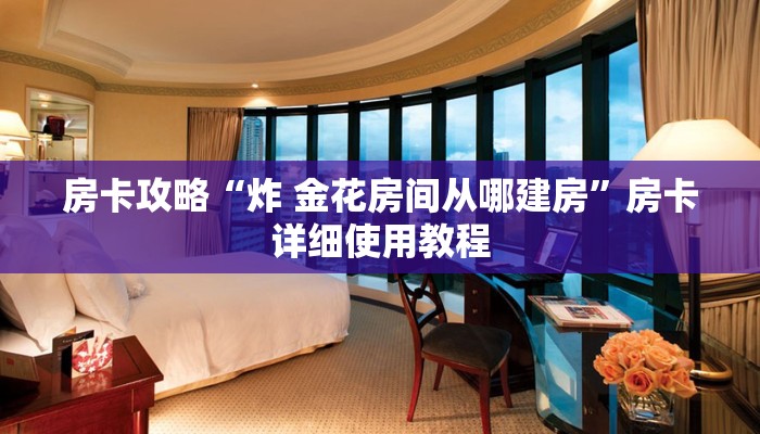 房卡攻略“炸 金花房间从哪建房”房卡详细使用教程