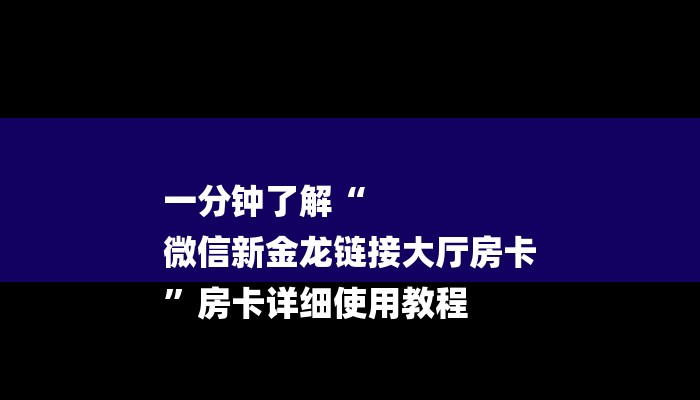 一分钟了解“
微信新金龙链接大厅房卡
”房卡详细使用教程