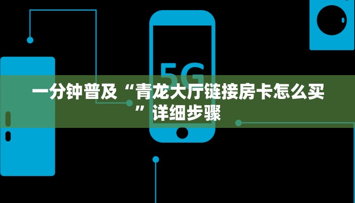 一分钟普及“青龙大厅链接房卡怎么买”详细步骤