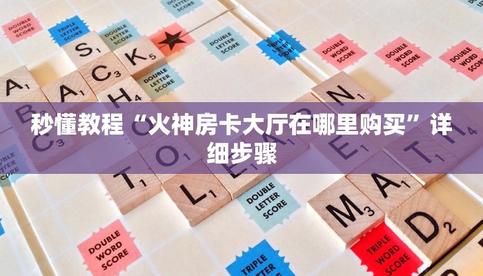 秒懂教程“火神房卡大厅在哪里购买”详细步骤