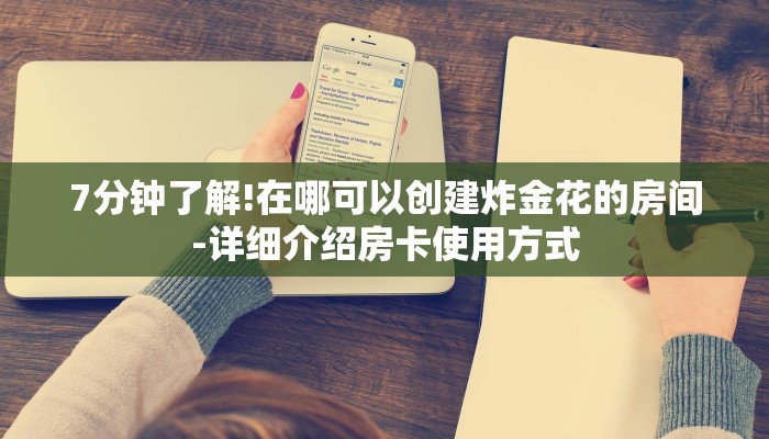 7分钟了解!在哪可以创建炸金花的房间-详细介绍房卡使用方式 7分钟了解!在哪可以创建炸金花的房间-详细介绍房卡使用方式