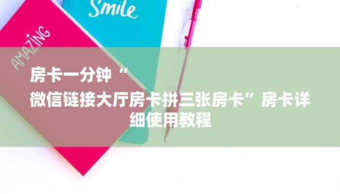 房卡一分钟“
微信链接大厅房卡拼三张房卡”房卡详细使用教程