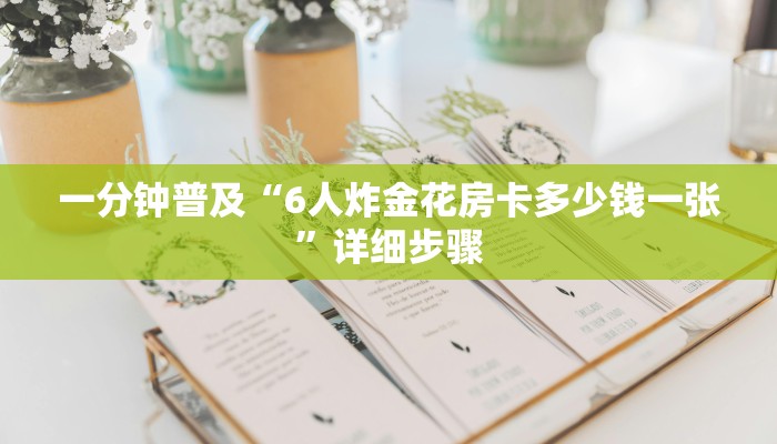 一分钟普及“6人炸金花房卡多少钱一张”详细步骤