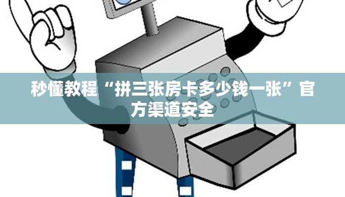 秒懂教程“拼三张房卡多少钱一张”官方渠道安全