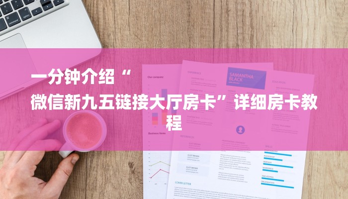 一分钟介绍“
微信新九五链接大厅房卡”详细房卡教程 一分钟介绍“
微信新九五链接大厅房卡”详细房卡教程