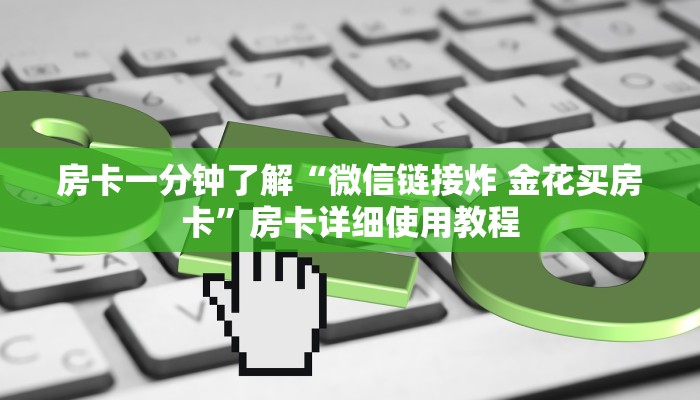 房卡一分钟了解“微信链接炸 金花买房卡”房卡详细使用教程