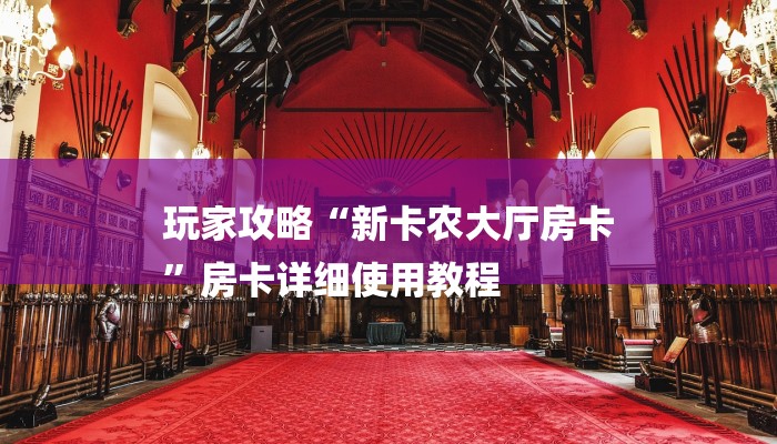 玩家攻略“新卡农大厅房卡
”房卡详细使用教程 玩家攻略“新卡农大厅房卡
”房卡详细使用教程