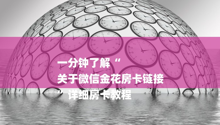 一分钟了解“
关于微信金花房卡链接
”详细房卡教程