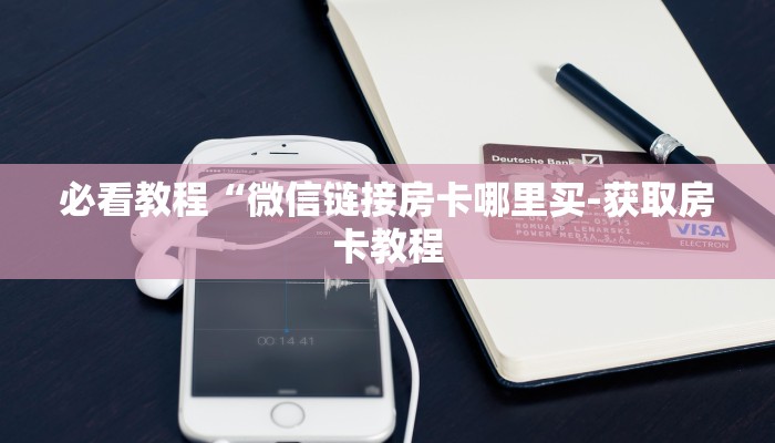 必看教程“微信链接房卡哪里买-获取房卡教程