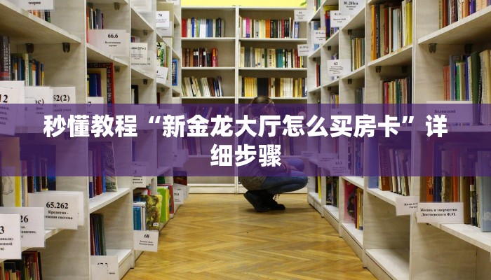 秒懂教程“新金龙大厅怎么买房卡”详细步骤