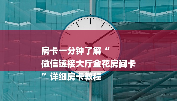 房卡一分钟了解“
微信链接大厅金花房间卡
”详细房卡教程