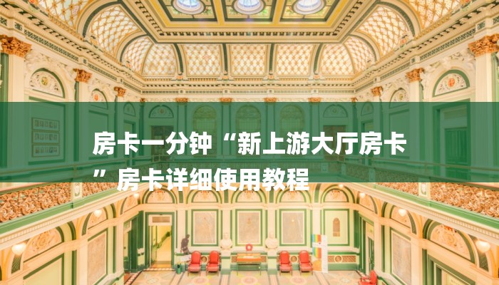 房卡一分钟“新上游大厅房卡
”房卡详细使用教程