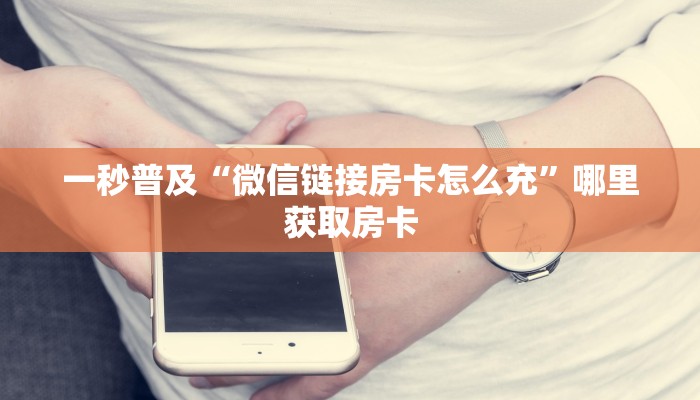一秒普及“微信链接房卡怎么充”哪里获取房卡