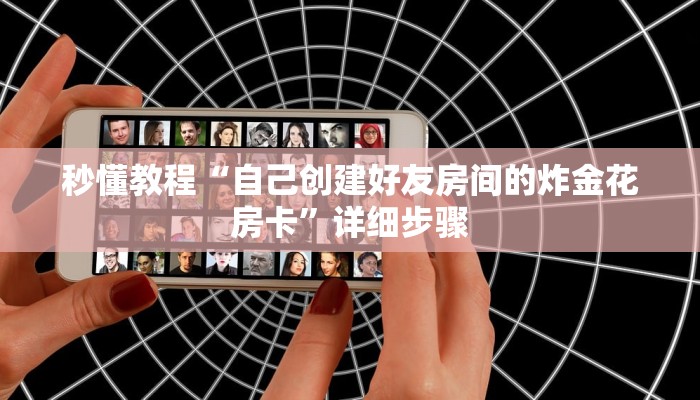 秒懂教程“自己创建好友房间的炸金花房卡”详细步骤