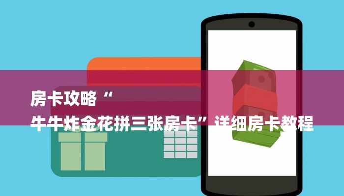 房卡攻略“
牛牛炸金花拼三张房卡”详细房卡教程 房卡攻略“
牛牛炸金花拼三张房卡”详细房卡教程