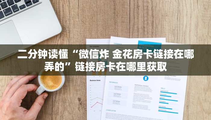 二分钟读懂“微信炸 金花房卡链接在哪弄的”链接房卡在哪里获取