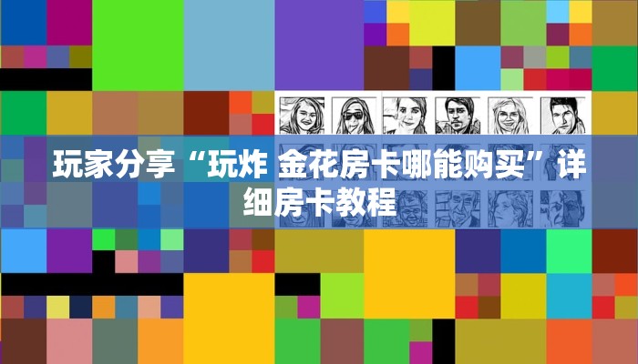 玩家分享“玩炸 金花房卡哪能购买”详细房卡教程