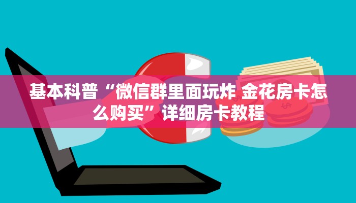基本科普“微信群里面玩炸 金花房卡怎么购买”详细房卡教程